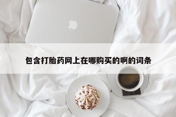 附近打胎药私人店有吗包含打胎药网上在哪购买的啊的词条