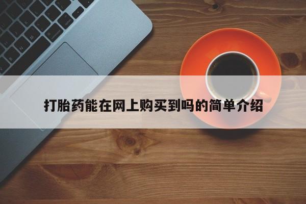 附近打胎药私人店有吗打胎药能在网上购买到吗的简单介绍