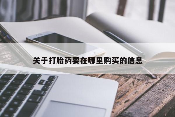 附近打胎药私人店有吗关于打胎药要在哪里购买的信息