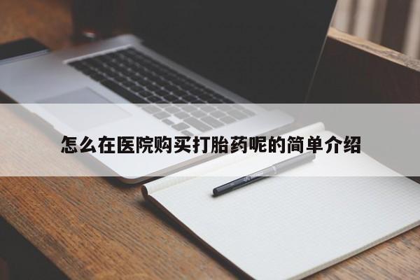 附近打胎药私人店有吗怎么在医院购买打胎药呢的简单介绍