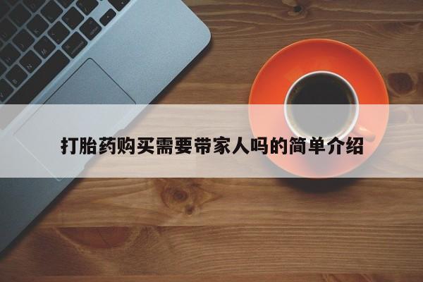 附近打胎药私人店有吗打胎药购买需要带家人吗的简单介绍