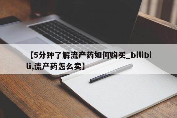 附近打胎药私人店有吗【5分钟了解流产药如何购买_bilibili,流产药怎么卖】